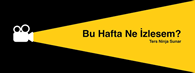 Bu Hafta Ne İzlesem_kucuk